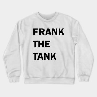 FRANK THE TANK ( black on white) Crewneck Sweatshirt